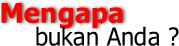 mengapa bukan Anda?